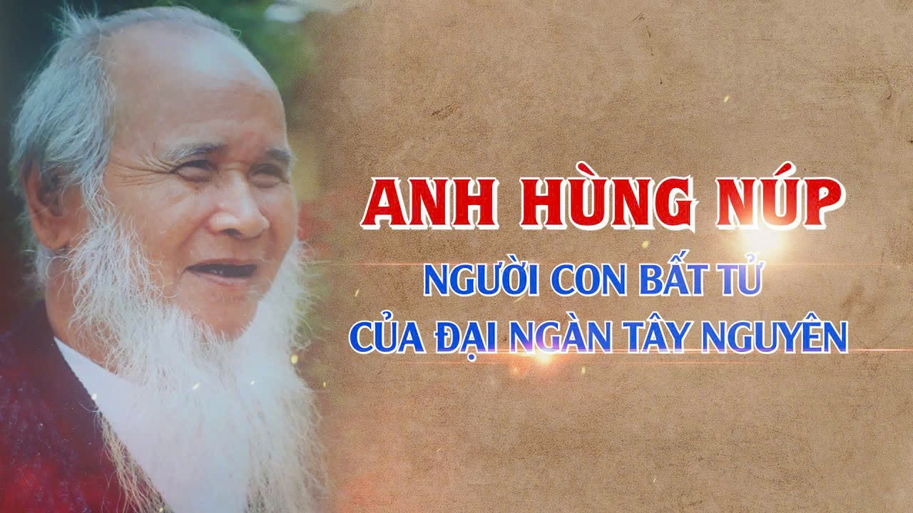 Anh hùng Núp – Người con ưu tú của đồng bào các dân tộc Tây Nguyên