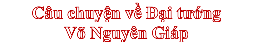 Đại tướng Võ Nguyên Giáp - Vị Tướng tài ba