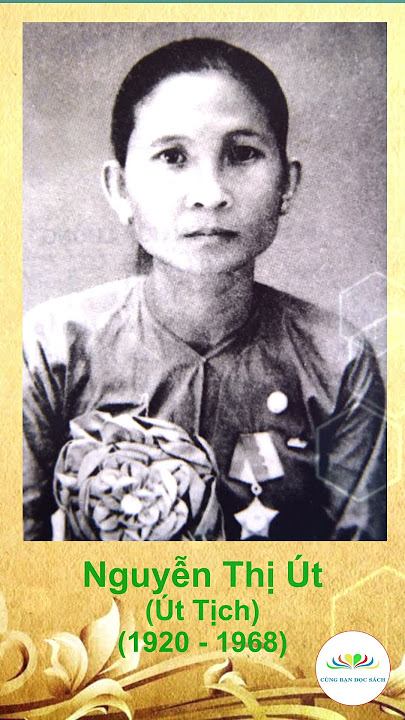 NGUYỄN THỊ ÚT – “ÚT TỊCH”, NGƯỜI PHỤ NỮ CẦM SÚNG