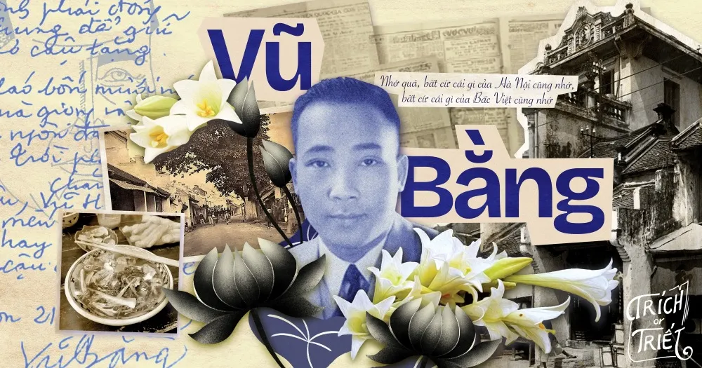 Vũ Bằng – Người mang nỗi oan để giữ trọn lời thề với Tổ quốc “Thương nhớ mười hai” – Mười một năm viết bằng nỗi nhớ Hà Nội của người chiến sĩ tình báo Vũ Bằng