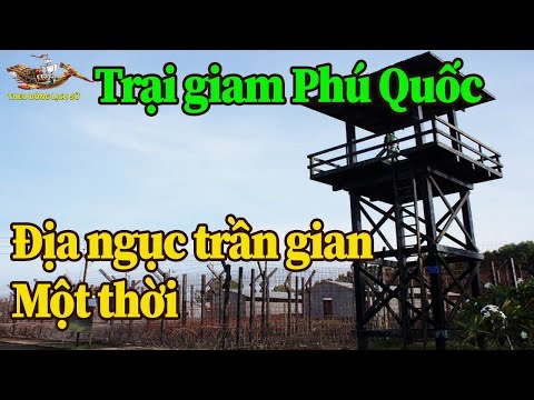 Tư liệu lịch sử: Toàn cảnh Trại giam Phú Quốc - Địa ngục trần gian một thời - TDLS