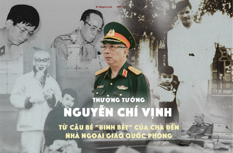 THƯỢNG TƯỚNG NGUYỄN CHÍ VỊNH - TỪ CẬU BÉ "BINH BÉT" CỦA CHA ĐẾN NHÀ NGOẠI GIAO QUỐC PHÒNG