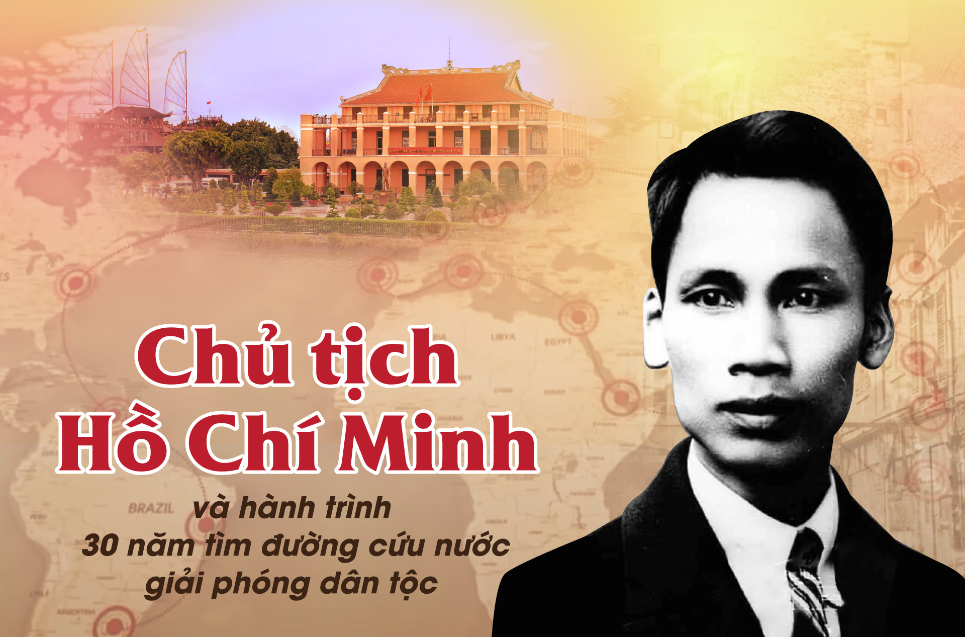 CHỦ TỊCH HỒ CHÍ MINH: HÀNH TRÌNH 30 NĂM RA ĐI TÌM ĐƯỜNG CỨU NƯỚC