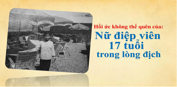 Hồi ức không thể quên của nữ điệp viên 17 tuổi trong lòng địch