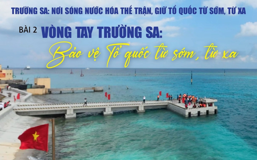 KÝ SỰ “TRƯỜNG SA” – BẢO VỆ TỔ QUỐC TỪ SỚM, TỪ XA ( P2 )