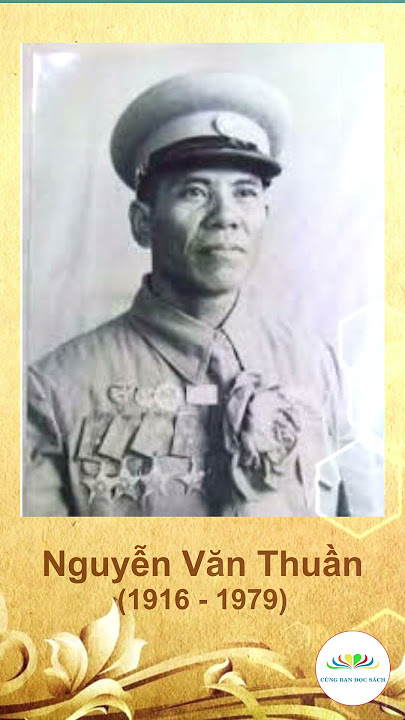 ANH HÙNG NGUYỄN VĂN THUẦN – NGƯỜI CHỈ HUY QUẢ CẢM TRÊN NHỮNG CHIẾN TRƯỜNG ÁC LIỆT