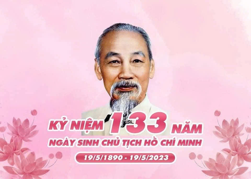 KỶ NIỆM 133 NĂM NGÀY SINH CHỦ TỊCH HỒ CHÍ MINH (19/5/1890 - 19/5/2023)